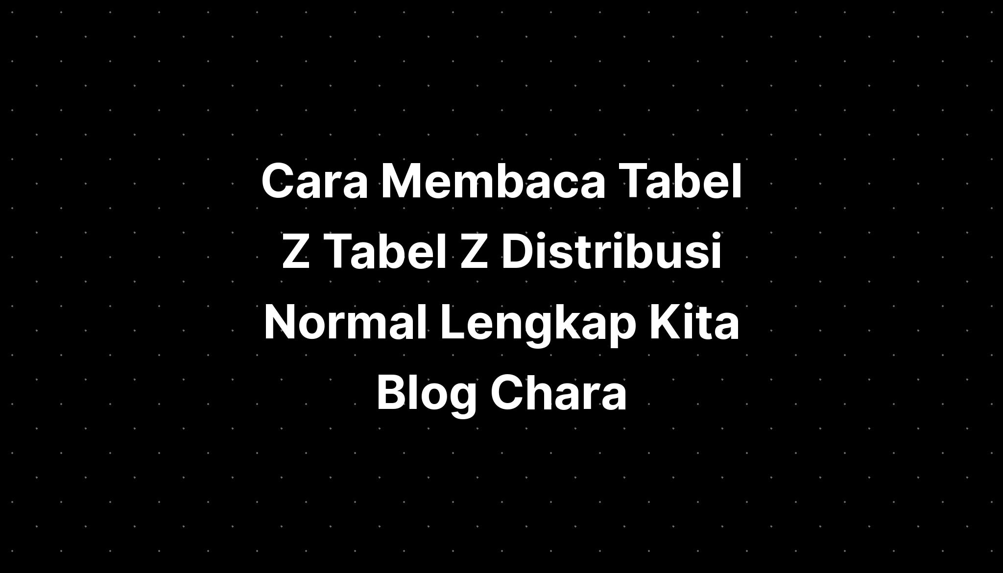 Cara Membaca Tabel Z Tabel Z Distribusi Normal Lengkap Kita Blog Chara